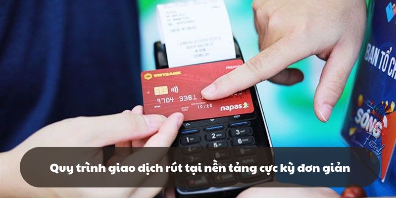 Quy trình giao dịch rút tại nền tảng cực kỳ đơn giản và nhanh chóng