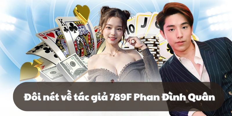 Sơ lược về tác giả 789F Phan Đình Quân