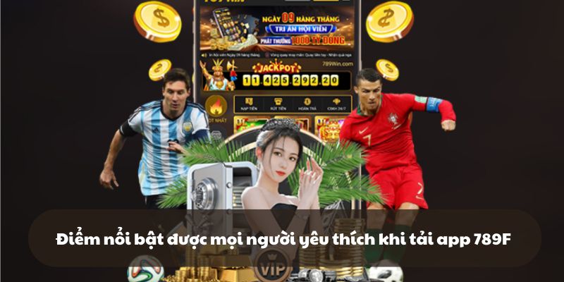Điểm nổi bật được mọi người yêu thích khi tải app 789F 