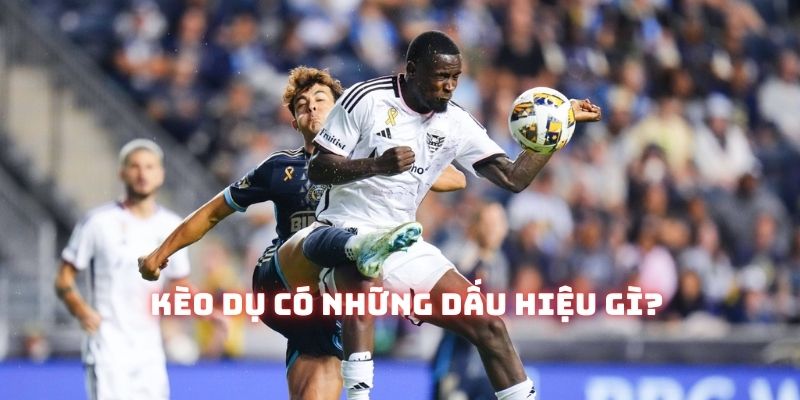 Những dấu hiệu để xác định kèo dụ thường không quá rõ ràng