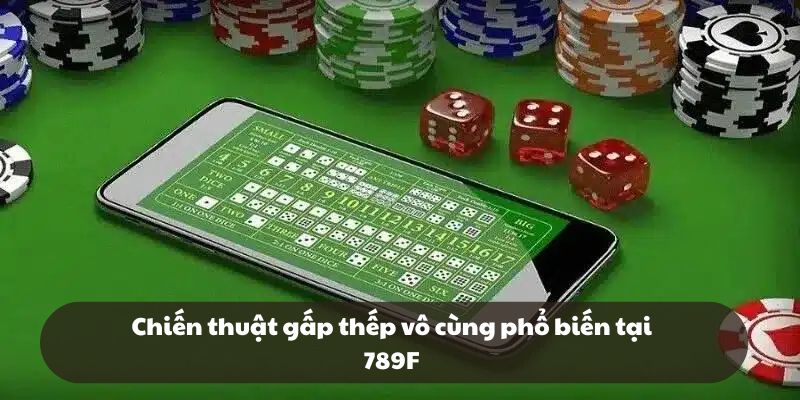 Chiến thuật gấp thếp vô cùng phổ biến tại 789F