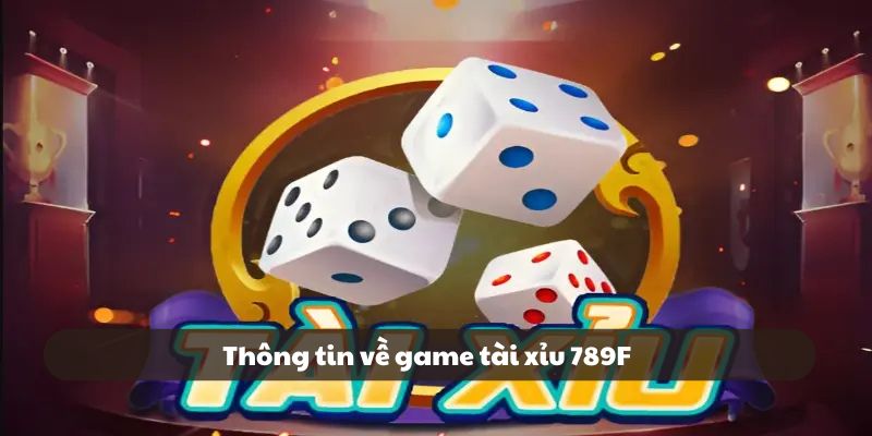 Thông tin về game tài xỉu tại 789F